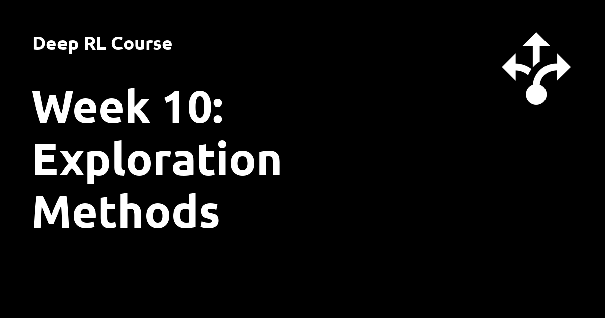 Week 10: Exploration Methods - Deep RL Course