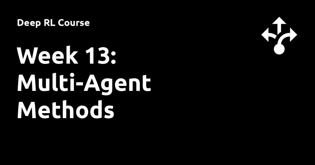 Week 13: Multi-Agent Methods - Deep RL Course
